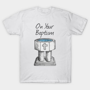 On Your Baptism, Christian Church Font T-Shirt